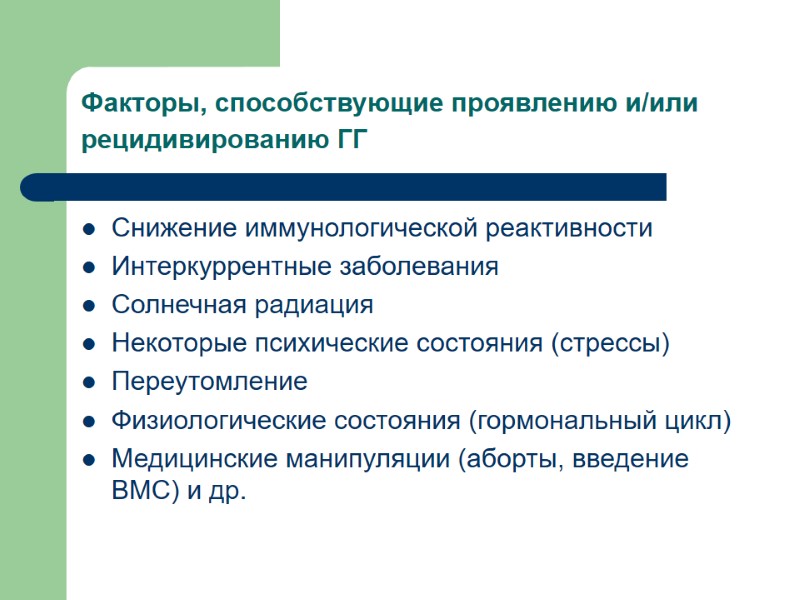 Факторы, способствующие проявлению и/или рецидивированию ГГ  Снижение иммунологической реактивности Интеркуррентные заболевания Солнечная радиация
